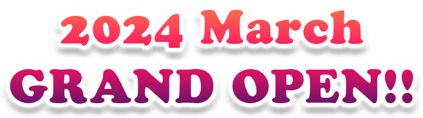 2024 March GRAND OPEN!!